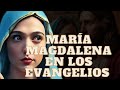 María Magdalena en los evangelios - ¿Qué decían los evangelios?