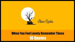 When You Feel Lonely Remember These 10 Quotes | Being Alone Saying and Quotes