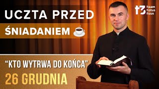 UCZTA PRZED ŚNIADANIEM ☕ - Kto wytrwa do końca [EWANGELIA - 26 GRUDNIA]