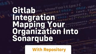 Gitlab integration mapping your organization into sonarqube
