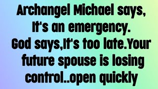 💌 God message today I Archangel Michael says, It's an emergency. Your future spouse is losing..