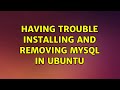 Ubuntu: Having trouble installing and removing MySQL in Ubuntu (5 Solutions!!)