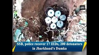 SSB, police recover 17 IEDs, 200 detonators in Jharkhand's Dumka -  Jharkhand News