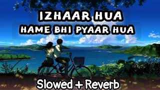 Izhaar Hua Hume Bhi Pyaar Hua ( Slowed \u0026 Reverb) | इज़हार हुआ हमें भी प्यार हुआ | #trending #music