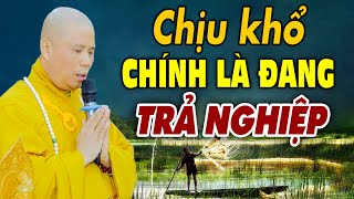 CHỊU KHỔ là đang trả cho hết Nghiệp ( video không nên bỏ qua ) - Thầy Thích Giác Nhàn