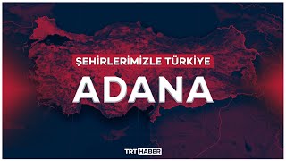 Şehirlerimizle Türkiye - ADANA