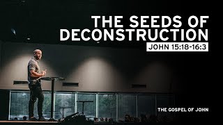 The Seeds of Deconstruction (John 15:18-16:3)