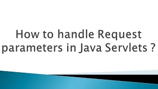 How to handle Request parameters in Java Servlets ?