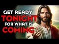 God Says : Get Ready TONIGHT For What Is Coming | God Message Today | God Helps | God's Message Now