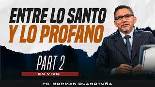 Entre Lo santo y Lo Profano- Parte 2🔴 EN VIVO 🔴 - PS. NORMAN GUANOTUÑA