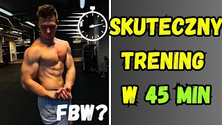 Jak Robię SKUTECZNY Trening w 45 minut NIE Koniecznie FBW (Full Body) -  Moje Zasady