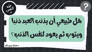 هل طبيعي أن يذنب العبد ذنبا ويتوب ثم يعود لنفس الذنب؟ | عبدالرحمن ذاكر الهاشمي