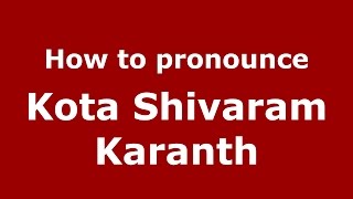 How to pronounce Kota Shivaram Karanth (Karnataka, India/Kannada) - PronounceNames.com