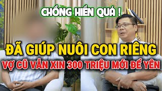 Tư Vấn Cùng Đinh Đoàn – Đã Giúp Nuôi Con Riêng: Vẫn Bị Vợ Cũ Xin 300 Triệu Mới Được Yên Ổn
