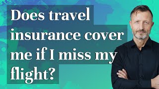 Does travel insurance cover me if I miss my flight?