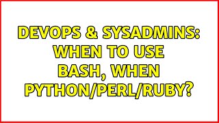 DevOps & SysAdmins: When to use Bash, when Python/Perl/Ruby? (3 Solutions!!)