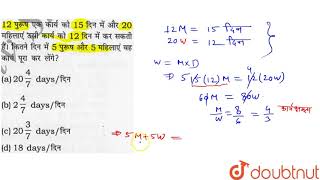 12  पुरुष एक कार्य को 15  दिन में और 20  महिलाएं  उसी काम को 12 दिन में   कर सकती है