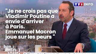 Je ne crois pas que Vladimir Poutine a envie d'arriver à Paris. Emmanuel Macron joue sur les peurs