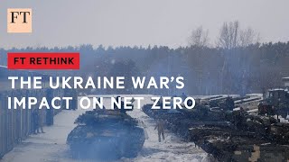 Will the Ukraine war help or hinder attempts to reach net zero? | FT Rethink