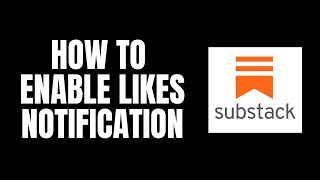 How To Enable Likes Notification Substack Tutorials