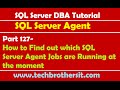 SQL Server DBA Tutorial 127-How to Find out which SQL Server Agent Jobs are Running at the moment