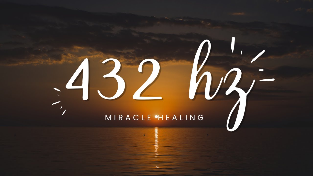 432 Hz Miracle Healing: Healing Frequency For Mind, Body And Soul ...