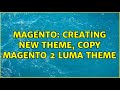 Magento: Creating new theme, Copy Magento 2 luma theme (3 Solutions!!)