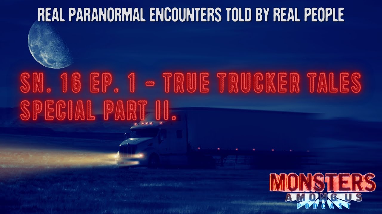 SN. 16 EP. 1 - TRUE TRUCKER TALES SPECIAL PART II - TRUE PARANORMAL ...