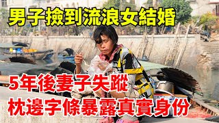 男子捡到流浪女结婚，5年后妻子离家出走，枕边字条暴露真实身份【侃侃奇事錄】#奇聞#故事#奇聞觀察室