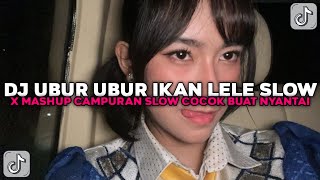 DJ UBUR UBUR IKAN LELE SLOW X MASHUP CAMPURAN SLOW COCOK BUAT NYANTAI VIRAL TIKTOK TERBARU 2025 !!!