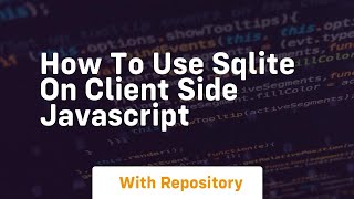 How to use sqlite on client side javascript
