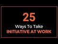 25 Ways to Take Initiative at Work