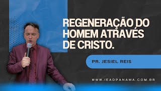 Regeneração do homem através de Cristo/ Pr Jesiel Reis.---  17/nov.