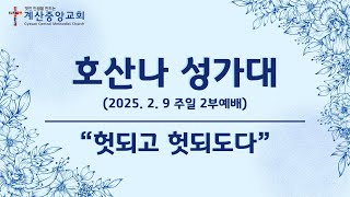 계산중앙교회 2월 9일 주일 2부예배_호산나 성가대 “헛되고 헛되도다”