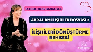 ABRAHAM İLİŞKİLER DOSYASI 2: “İlişkileri Dönüştürme Rehberi | Esther Hicks | Seçil Gören