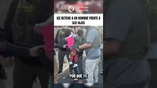 ICE DETIENE A UN HOMBRE FRENTE A SUS HIJOS