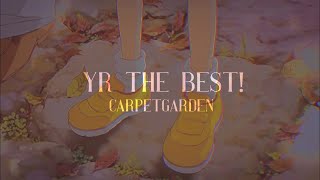 Yr The Best! // carpetgarden // SLOWED