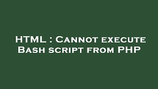 HTML : Cannot execute Bash script from PHP