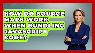 How Do Source Maps Work When Bundling JavaScript Code? - JavaScript Toolkit