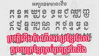 ប្រវត្តិដើមកំណើតអក្សរខ្មែរដែលកុលបុត្រខ្មែរគ្រប់រូបត្រូវតែដឹង​