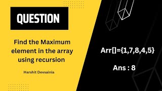 Find Max elements in the array using recursion | DSA | Recursion | @harshitdevsainia