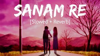 Sanam Re [Slowed + Reverb] Arijit Singh | Bollywood hindi lofi song
