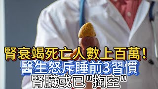 腎衰竭死亡人數上百萬！醫生怒斥：睡前3習慣，腎臟或已“掏空”