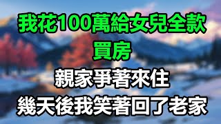 我花100万给女儿全款买房，亲家争着来住，几天后，我笑着回了老家！#為人處事#生活經驗#情感故事