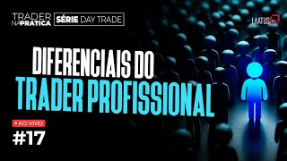 Trader na Prática |  Diferenciais do Trader Profissional #17