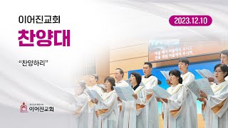 2023년 12월 10일｜찬양하리｜찬양대｜이어진교회 주일예배