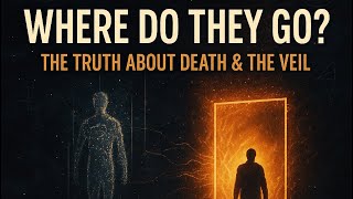 Where Do They Go? The Truth About Death And The Veil.