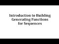 Introduction to Building Generating  Functions for Sequences