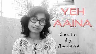 Yeh Aaina | Cover by Anasua | Kabir Singh | Amaal Mallik Feat. Shreya Ghoshal | Shahid Kapoor,Kiara