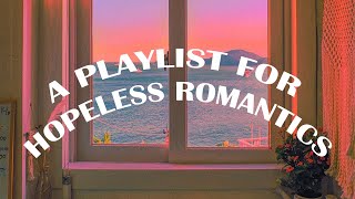 a playlist for the hopeless romantics
